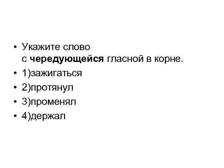  • Укажите слово с чередующейся гласной в корне. • 1)зажигаться • 2)протянул •