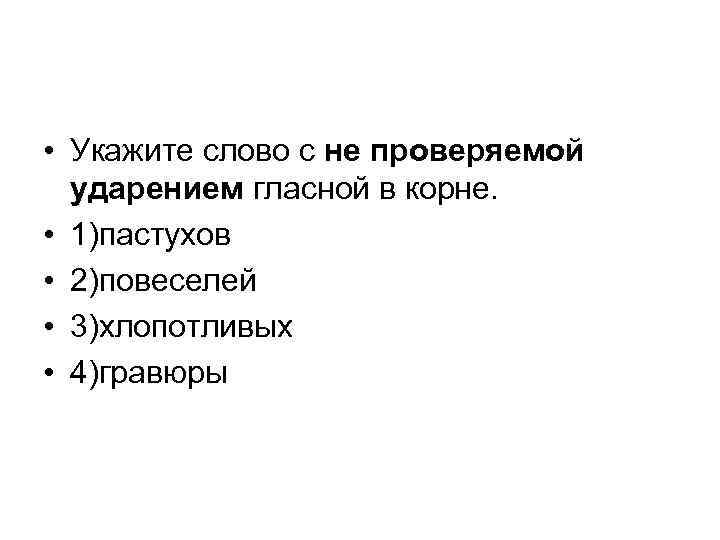  • Укажите слово с не проверяемой ударением гласной в корне. • 1)пастухов •