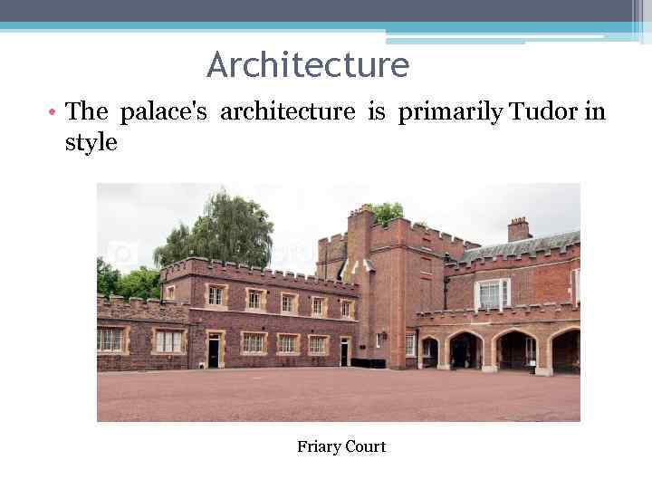 Architecture • The palace's architecture is primarily Tudor in style Friary Court 