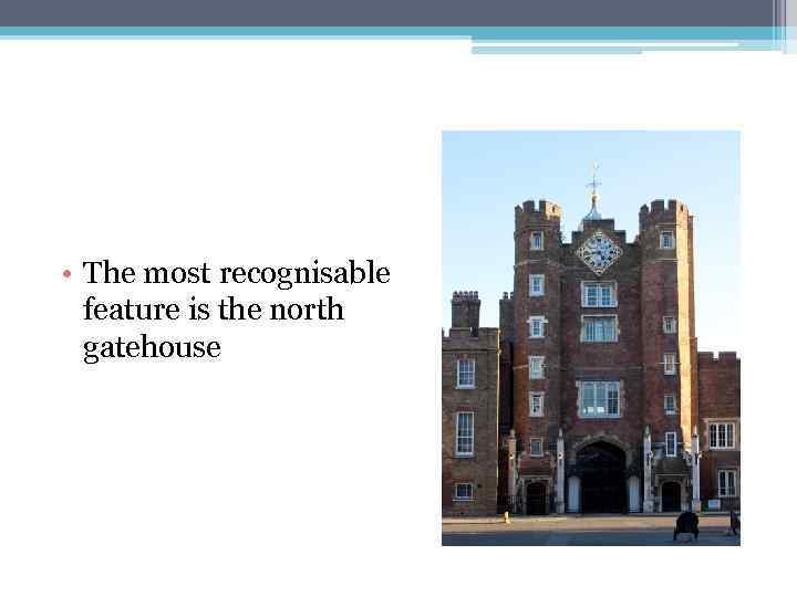  • The most recognisable feature is the north gatehouse 
