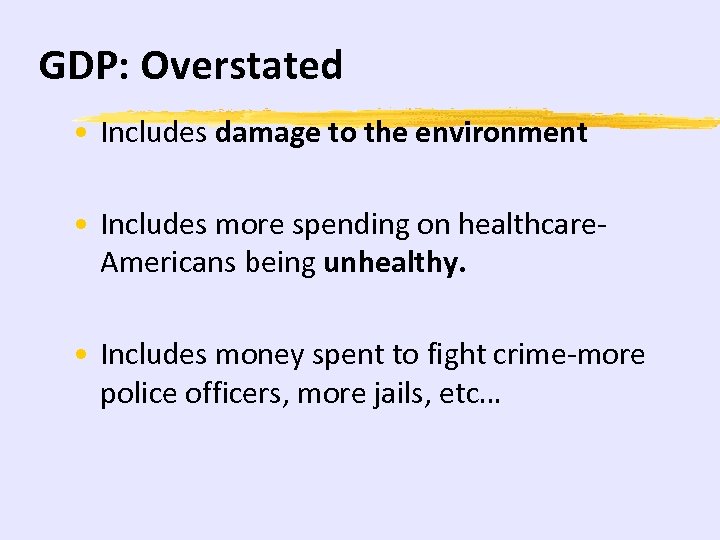 GDP: Overstated • Includes damage to the environment • Includes more spending on healthcare.