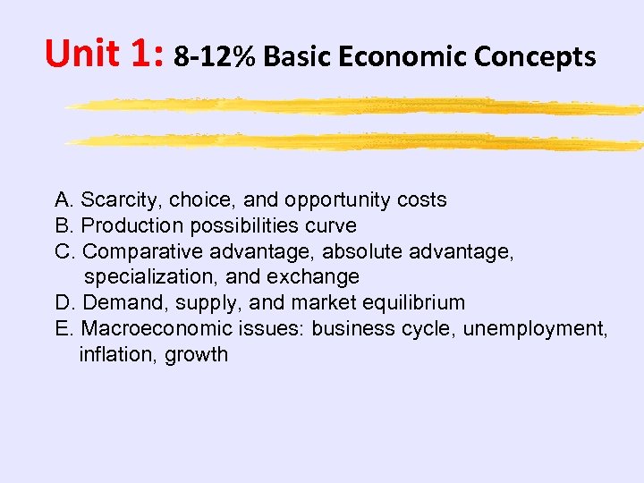 Unit 1: 8 -12% Basic Economic Concepts A. Scarcity, choice, and opportunity costs B.