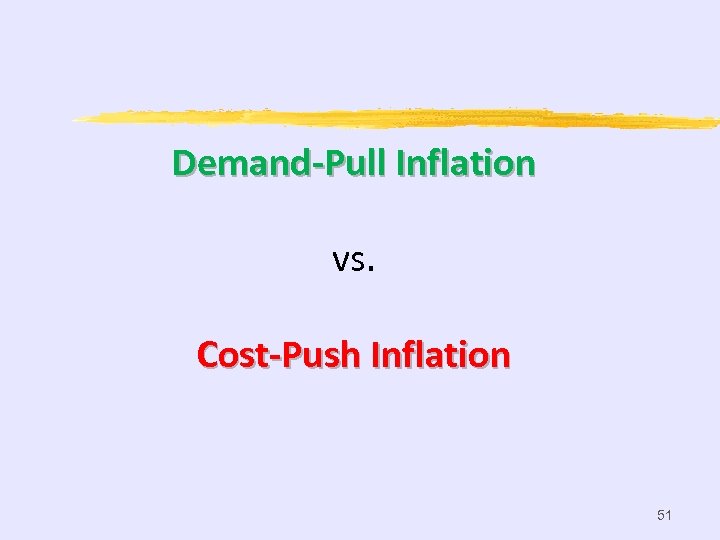 Demand-Pull Inflation vs. Cost-Push Inflation 51 