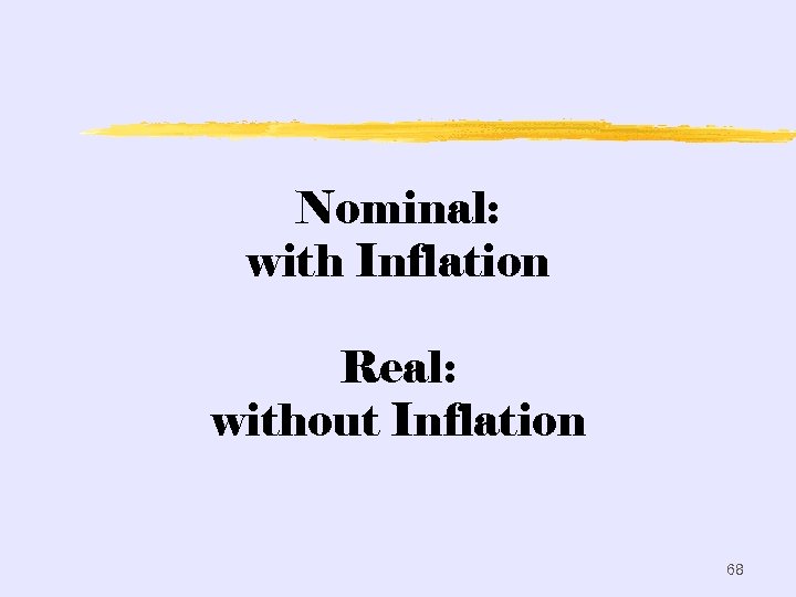 Nominal: with Inflation Real: without Inflation 68 