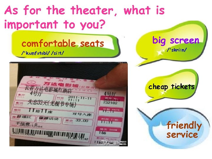 As for theater, what is important to you? comfortable seats /'kʌmfətəbl/ /si: t/ big