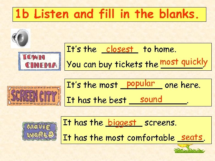 1 b Listen and fill in the blanks. It’s the _______ to home. closest