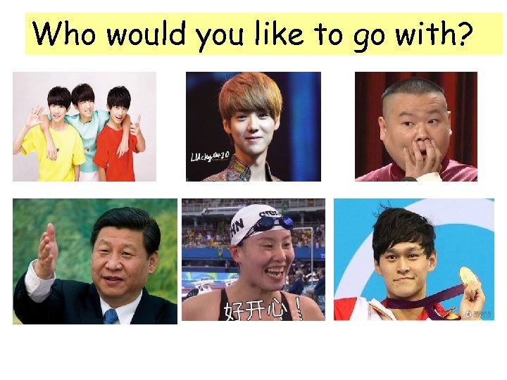 Who would you like to go with? 