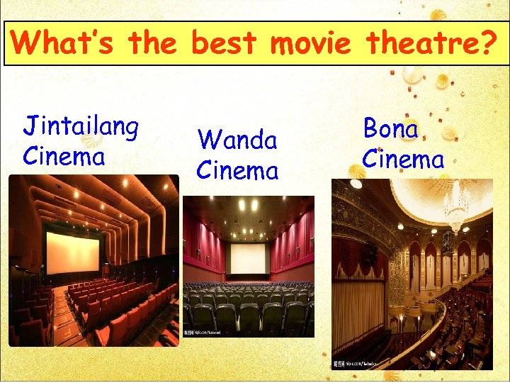 What’s the best movie theatre? Jintailang Cinema Wanda Cinema Bona Cinema 