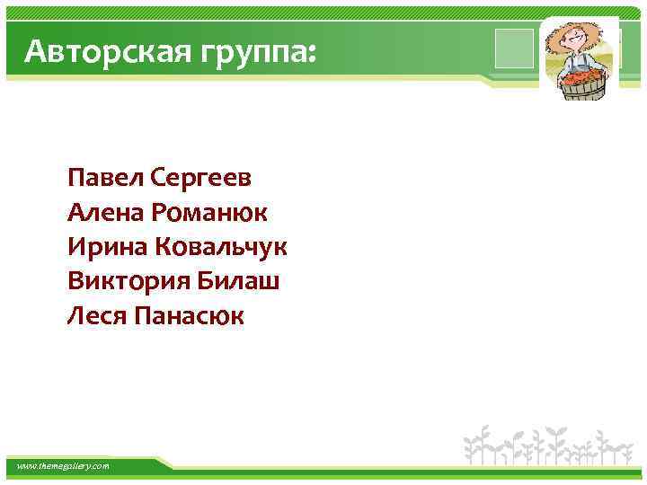 Авторская группа: Павел Сергеев Алена Романюк Ирина Ковальчук Виктория Билаш Леся Панасюк www. themegallery.