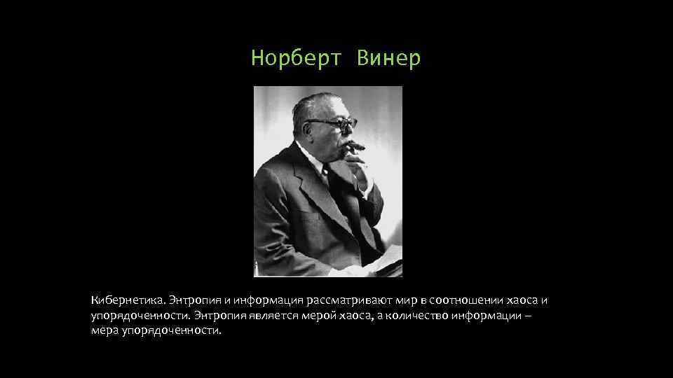 Норберт Винер Кибернетика. Энтропия и информация рассматривают мир в соотношении хаоса и упорядоченности. Энтропия