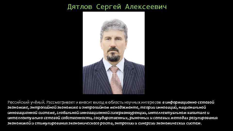 Дятлов Сергей Алексеевич Российский учёный. Рассматривает и вносит вклад в область научных интересов в