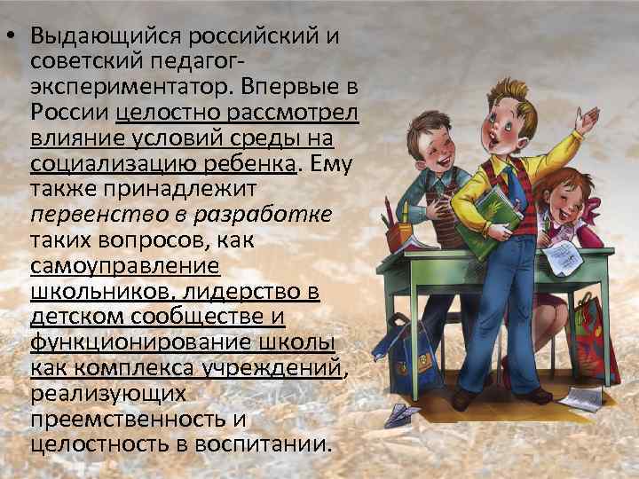  • Выдающийся российский и советский педагог- экспериментатор. Впервые в России целостно рассмотрел влияние