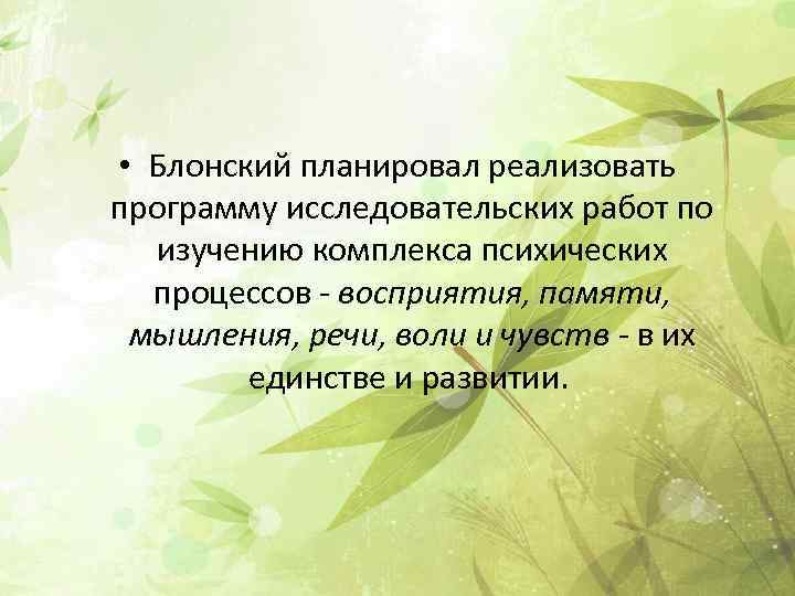  • Блонский планировал реализовать программу исследовательских работ по изучению комплекса психических процессов -