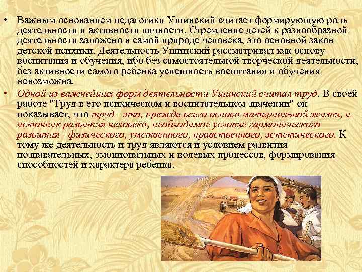  • Важным основанием педагогики Ушинский считает формирующую роль деятельности и активности личности. Стремление