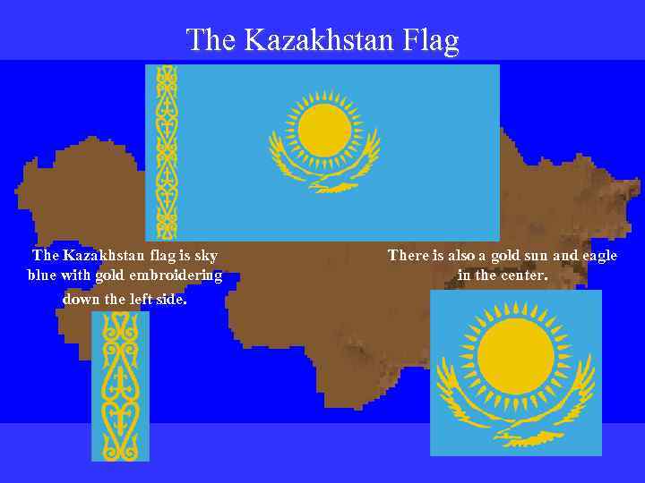The Kazakhstan Flag The Kazakhstan flag is sky blue with gold embroidering down the