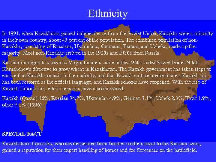 Ethnicity In 1991, when Kazakhstan gained independence from the Soviet Union, Kazakhs were a