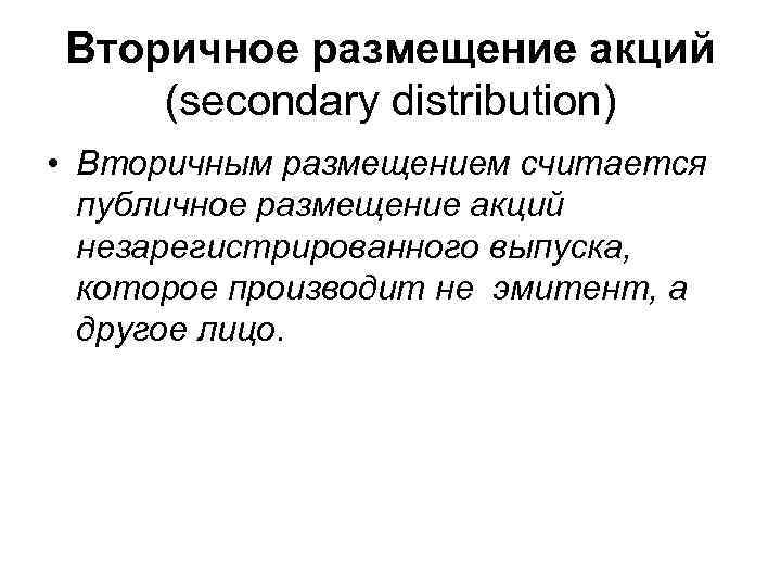 Вторичное размещение акций (secondary distribution) • Вторичным размещением считается публичное размещение акций незарегистрированного выпуска,