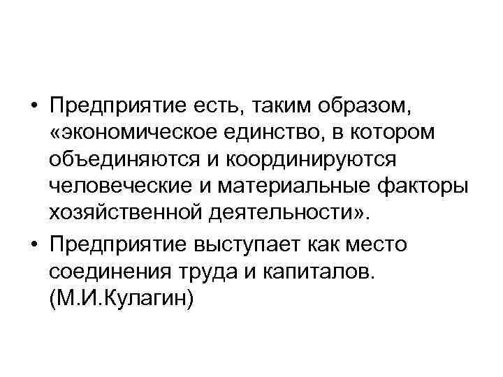  • Предприятие есть, таким образом, «экономическое единство, в котором объединяются и координируются человеческие