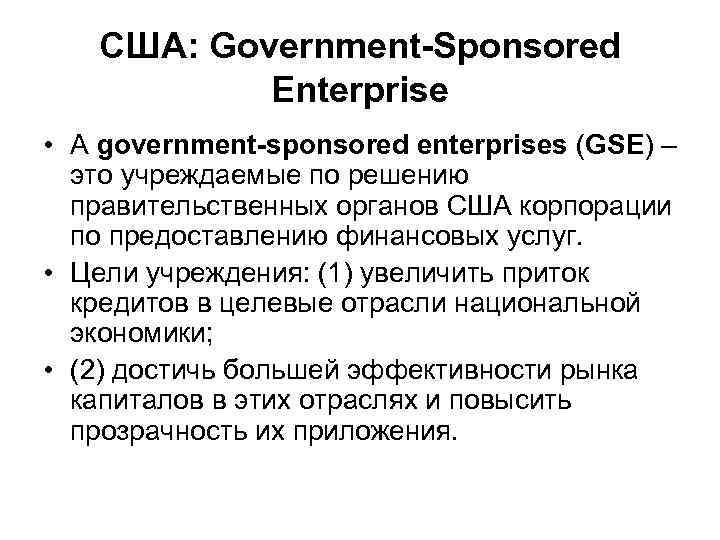 США: Government-Sponsored Enterprise • A government-sponsored enterprises (GSE) – это учреждаемые по решению правительственных