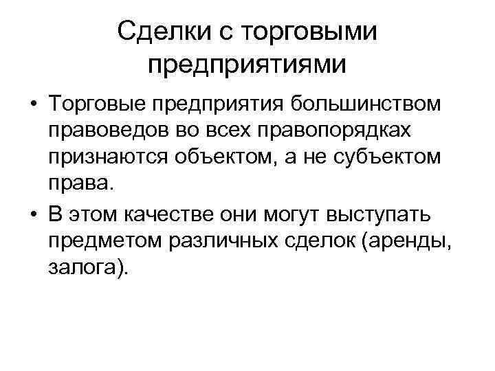 Сделки с торговыми предприятиями • Торговые предприятия большинством правоведов во всех правопорядках признаются объектом,