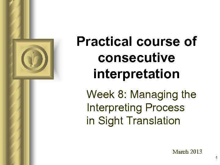 Practical course of consecutive interpretation Week 8: Managing the Interpreting Process in Sight Translation