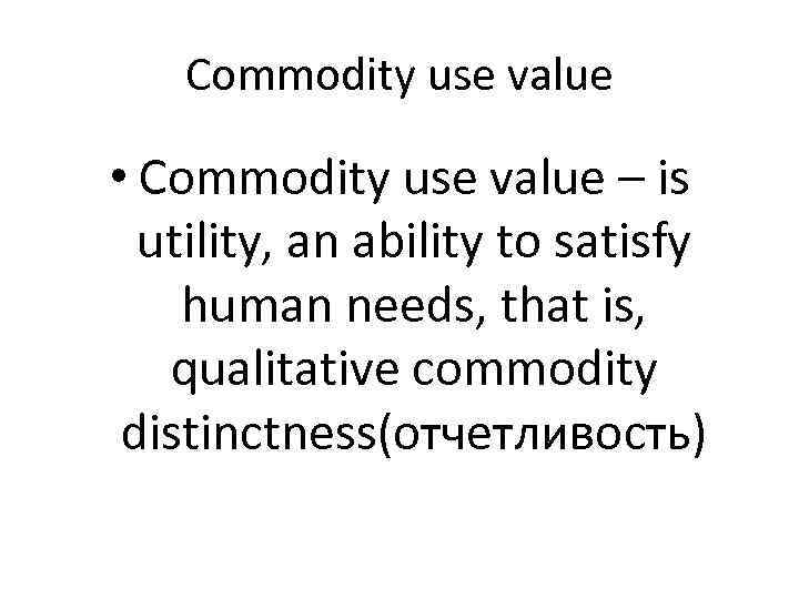 Commodity use value • Commodity use value – is utility, an ability to satisfy