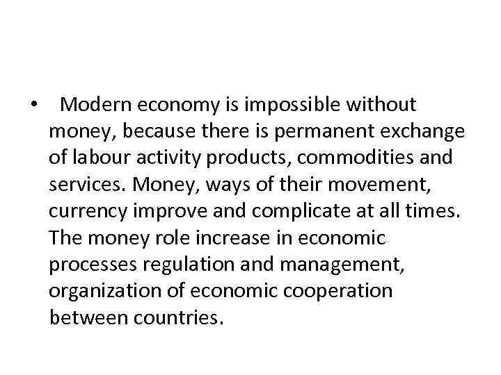  • Modern economy is impossible without money, because there is permanent exchange of