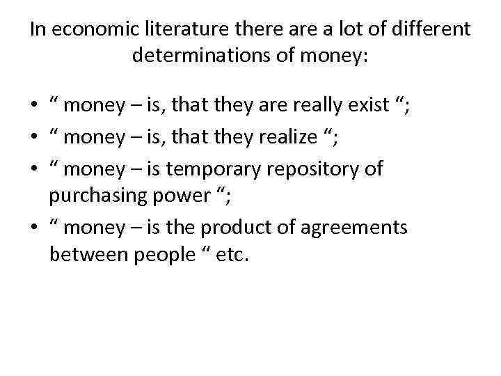 In economic literature there a lot of different determinations of money: • “ money