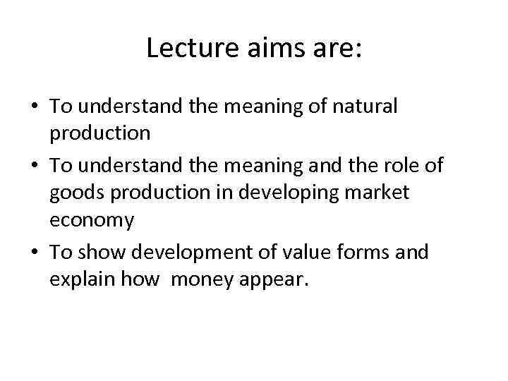 Lecture aims are: • To understand the meaning of natural production • To understand