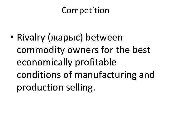 Competition • Rivalry (жарыс) between commodity owners for the best economically profitable conditions of