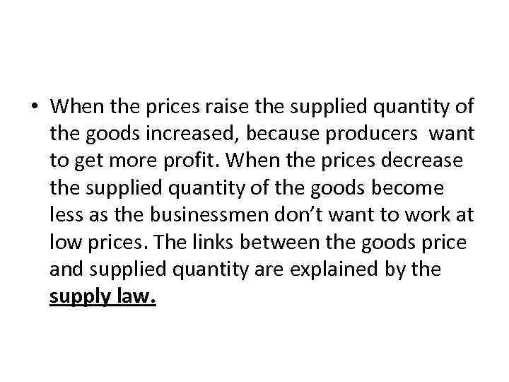  • When the prices raise the supplied quantity of the goods increased, because