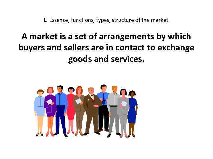 1. Essence, functions, types, structure of the market. A market is a set of