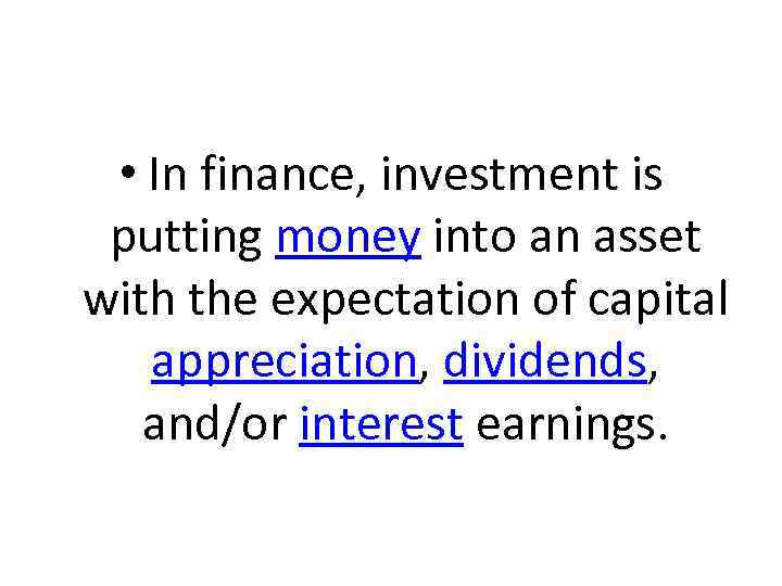  • In finance, investment is putting money into an asset with the expectation