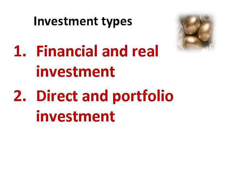 Investment types 1. Financial and real investment 2. Direct and portfolio investment 