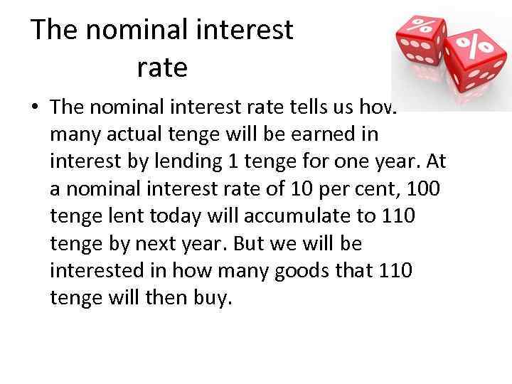 The nominal interest rate • The nominal interest rate tells us how many actual