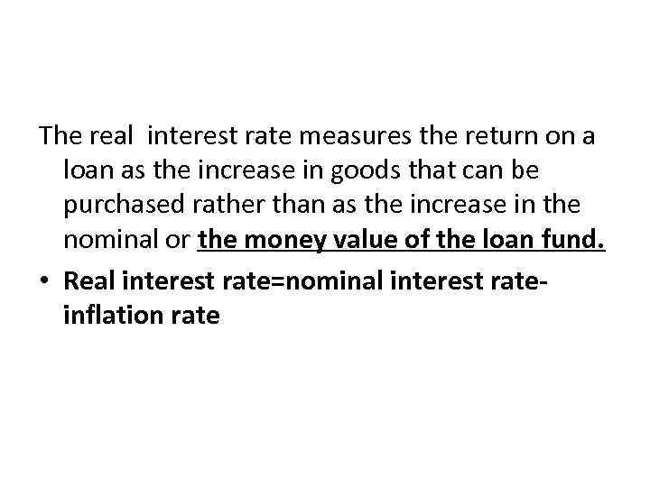 The real interest rate measures the return on a loan as the increase in