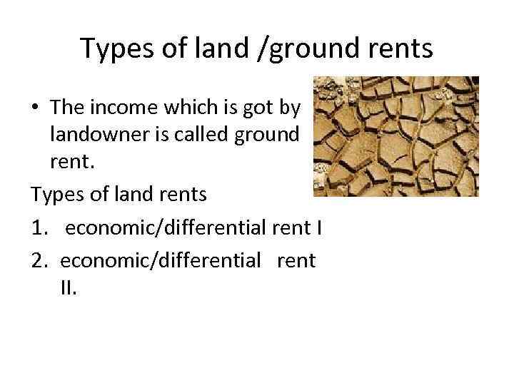 Types of land /ground rents • The income which is got by landowner is
