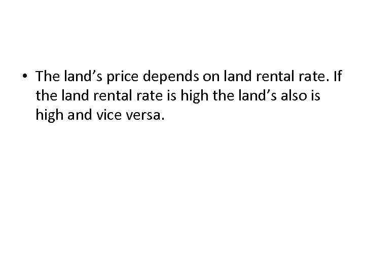  • The land’s price depends on land rental rate. If the land rental