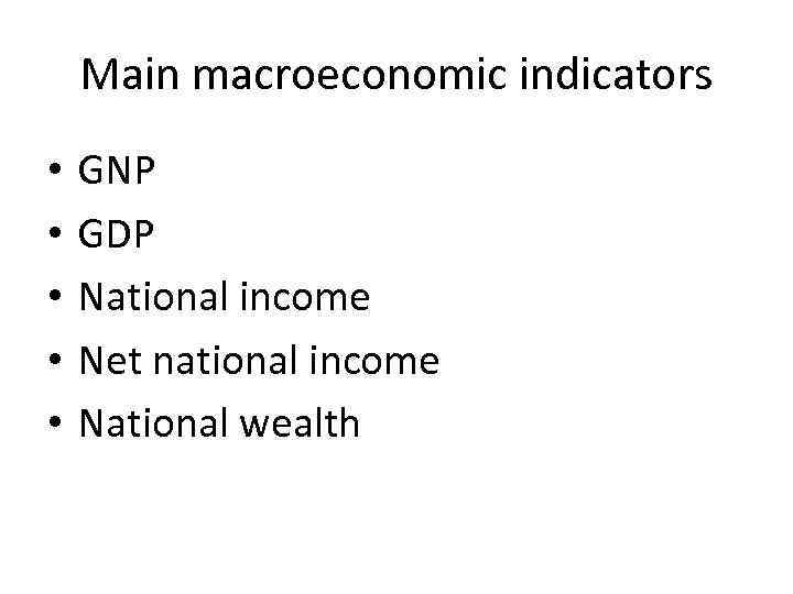 Main macroeconomic indicators • • • GNP GDP National income Net national income National