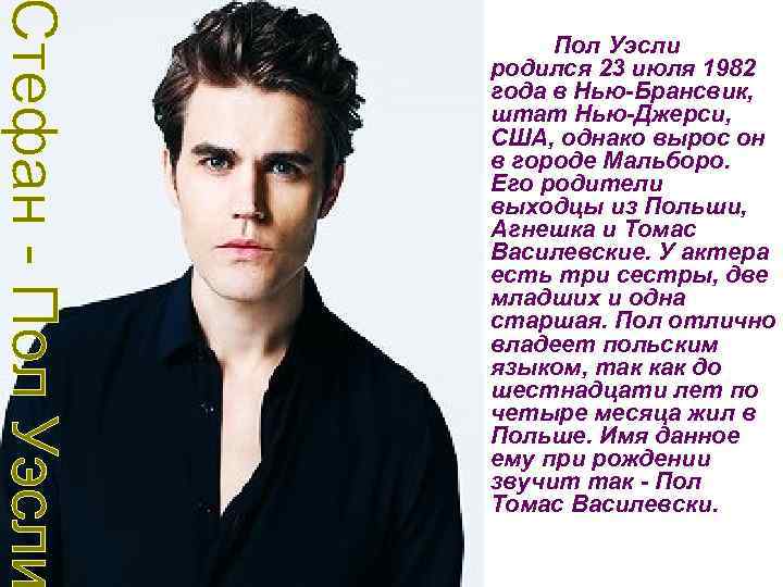  Пол Уэсли родился 23 июля 1982 года в Нью-Брансвик, штат Нью-Джерси, США, однако