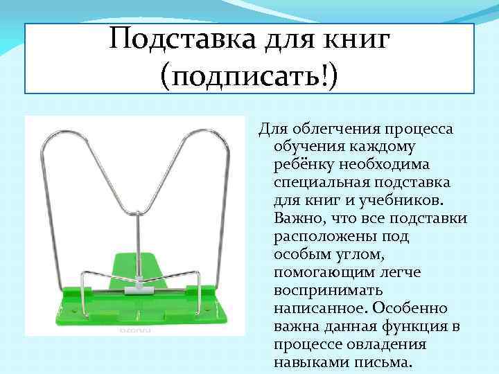 Подставка для книг (подписать!) Для облегчения процесса обучения каждому ребёнку необходима специальная подставка для