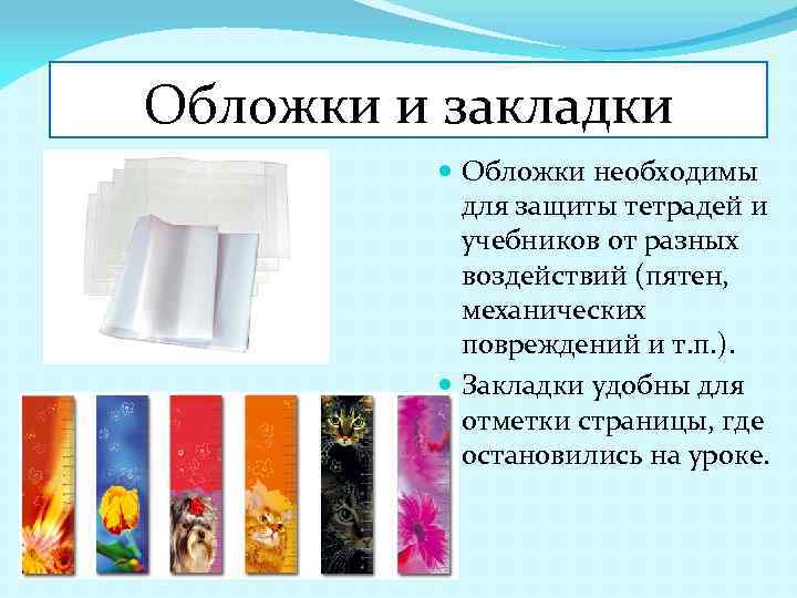 Обложки и закладки Обложки необходимы для защиты тетрадей и учебников от разных воздействий (пятен,
