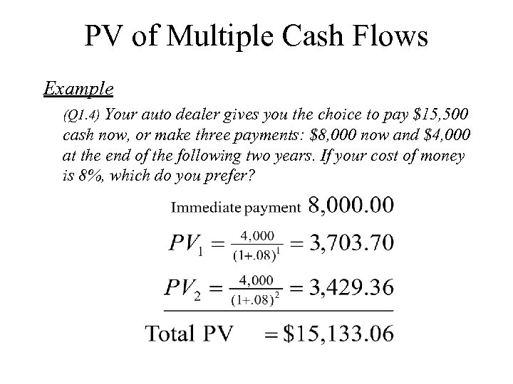 PV of Multiple Cash Flows Example (Q 1. 4) Your auto dealer gives you
