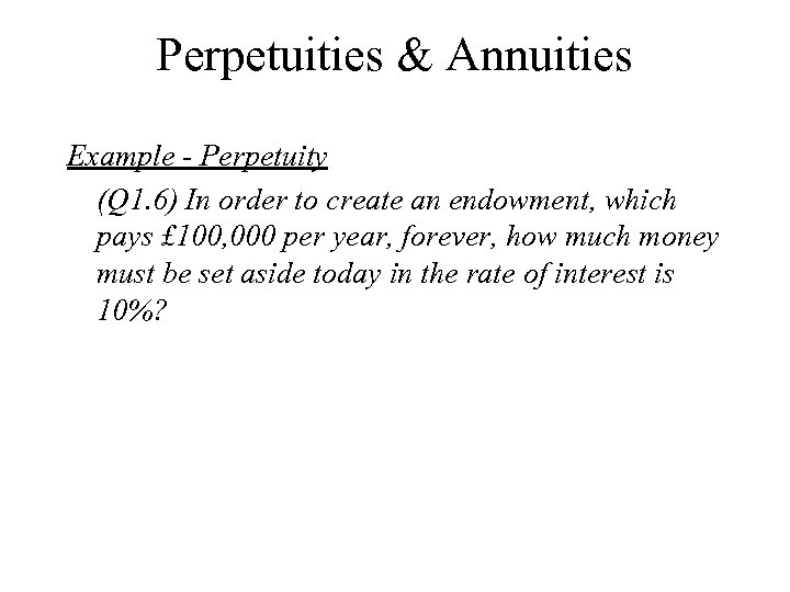 Perpetuities & Annuities Example - Perpetuity (Q 1. 6) In order to create an