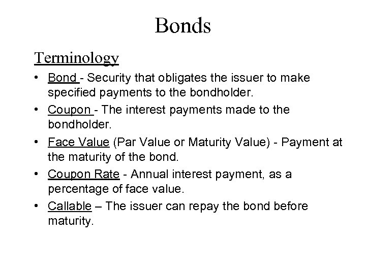 Bonds Terminology • Bond - Security that obligates the issuer to make specified payments
