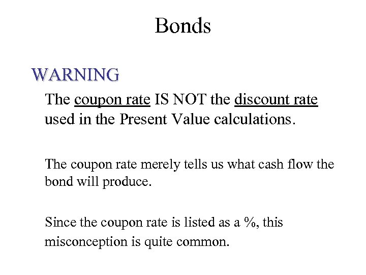 Bonds WARNING The coupon rate IS NOT the discount rate used in the Present