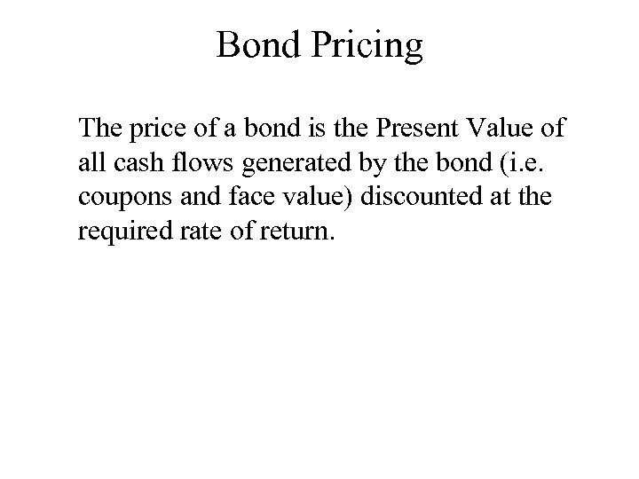 Bond Pricing The price of a bond is the Present Value of all cash