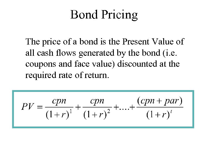 Bond Pricing The price of a bond is the Present Value of all cash
