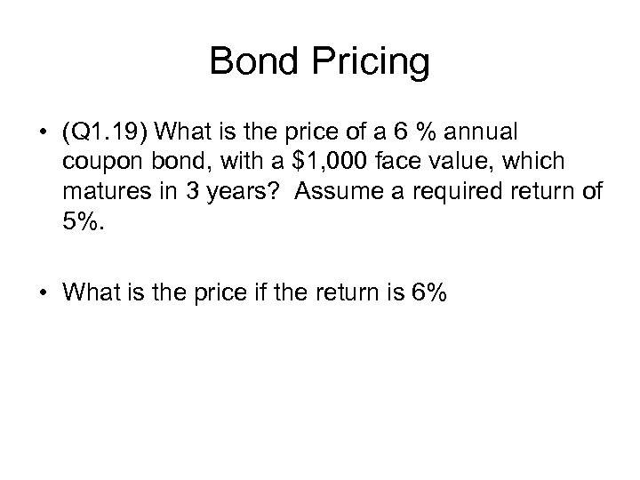 Bond Pricing • (Q 1. 19) What is the price of a 6 %