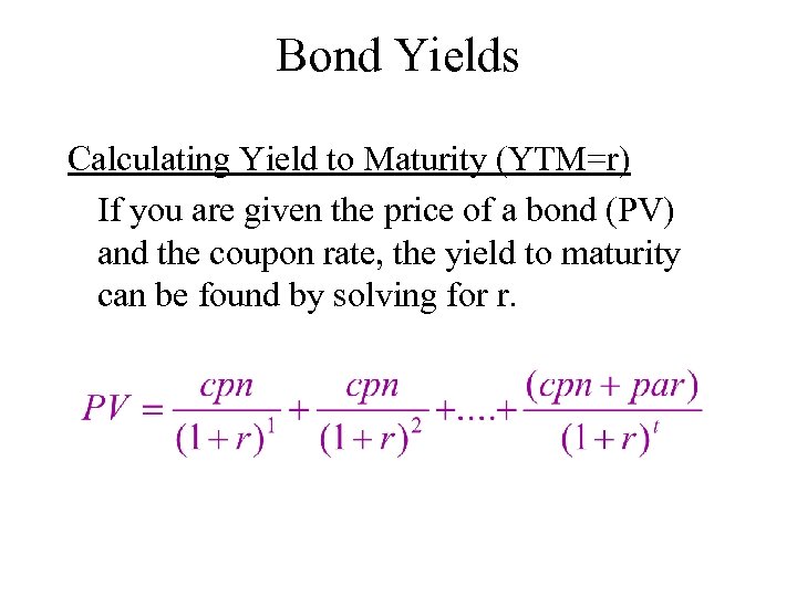 Bond Yields Calculating Yield to Maturity (YTM=r) If you are given the price of